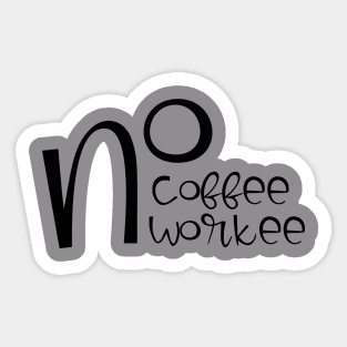 no coffee no workee Sticker